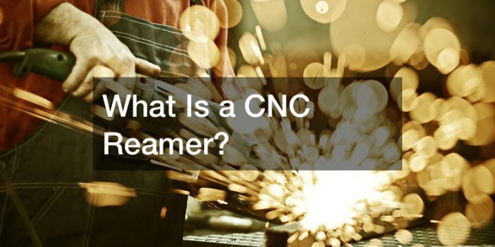 What Is a CNC Reamer?