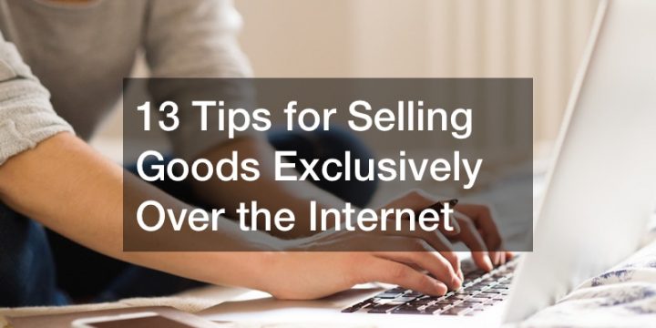 13 Tips for Selling Goods Exclusively Over the Internet