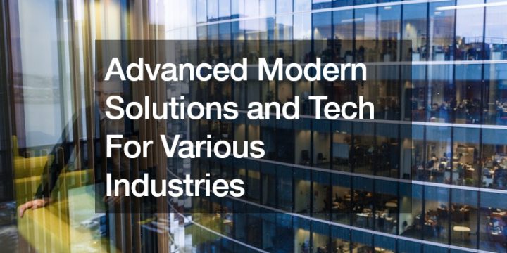 Advanced Modern Solutions and Tech For Various Industries
